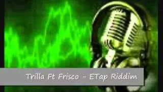 Trilla Ft Frisco - ETap Riddim