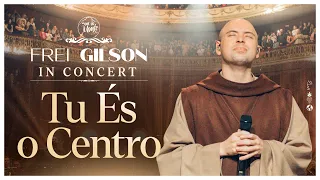 Tu És o Centro | Frei Gilson In Concert