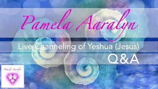 Pamela Aaralyn -Live Channeling of Yeshua (Jesus)- Q & A