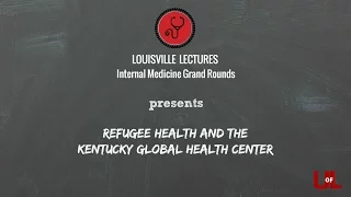 Grand Rounds: Refugee Health and The Kentucky Global Health Center with Drs. Bosson and Carrico