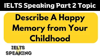 IELTS Speaking Part 2 Topic - Describe A Happy Memory from Your Childhood?