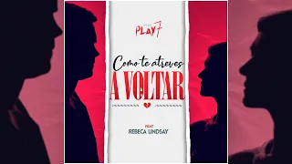 PLAY 7 Feat. Rebeca Lindsay - Como te atreves a voltar