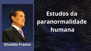 Estudos da paranormalidade humana - Divaldo Franco