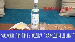 Можно ли пить водку "Каждый день"?  ДОРОГО vs ДЕШЕВО!!!!!