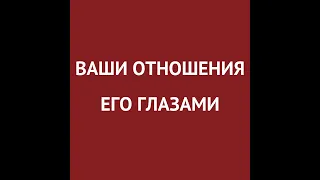 ЧТО ОН ЧУВСТВУЕТ К ВАМ? КАК ОН ВИДИТ ВАШИ ОТНОШЕНИЯ. Вы и Он его глазами. Гадание онлайн