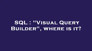 SQL : "Visual Query Builder", where is it?