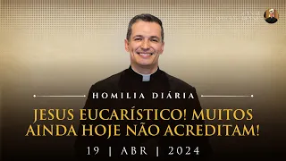 Jesus Eucarístico! Muitos ainda hoje não acreditam! (Pe. Overland - Homilia - 19/04/2024)