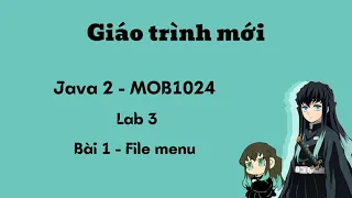 [MOB1024 - Java 2] GIÁO TRÌNH MỚI - Lab 3 / Bài 1 File Menu