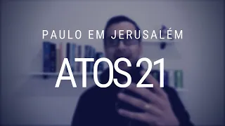 Estudo de Atos dos Apóstolos - Capítulo 21