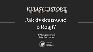 JAK DYSKUTOWAĆ O ROSJI? –  cykl Kulisy historii odc. 162