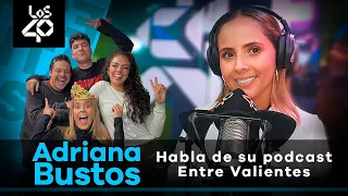 Adriana Bustos habla de su podcast Entre Valientes y ¿Por qué está Valentina Taguado ahí? 🤔😌