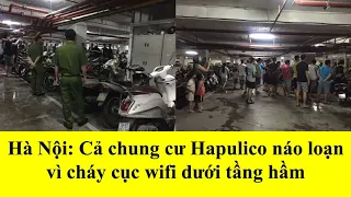 Tin nhanh 4.0 - Cả chung cư Hapulico náo loạn vì cháy cục wifi dưới tầng hầm