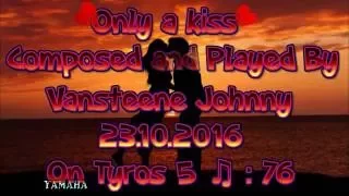 only a kiss : :on tyros5 composed and played by tyrosjohn