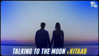Talking to the Moon x Kitaab (Gravero Mashup) | Full Version