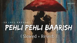 Pehli Pehli Baarish - Lofi (Slowed + Reverb) | Yasser Desai, Himani Kapoor | SR Lofi