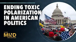 Ending Toxic Polarization in American Politics | Top of Mind