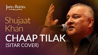 Chaap Tilak (Sitar Cover) : A Unique Composition | Shujaat Khan | Jashn-e-Rekhta