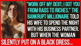 "Work off my debt; I got you from rags to riches." The bankrupt millionaire told his wife...