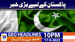 Geo News Headlines 10 PM - Great news for Pakistan!! | 17 September 2023