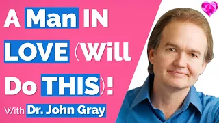 A Man In LOVE Will Do THIS!  John Gray (Full Interview)