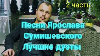 🎹 Шикарные песни Ярослава Сумишевского / лучшие дуэты (2 часть)