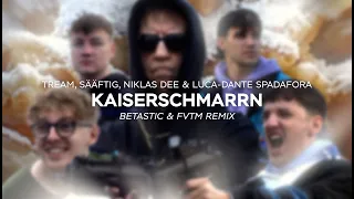 Tream, Sääftig, Niklas Dee & Luca-Dante Spadafora - KAISERSCHMARRN (BETASTIC & @fvtm3854 Remix)