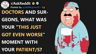 Doctors And Surgeons, What's Your "This Just Got Even Worse" Moment? (r/AskReddit)