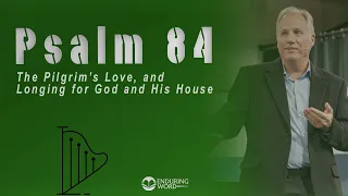 Psalm 84 - The Pilgrim’s Love and Longing for God and His House