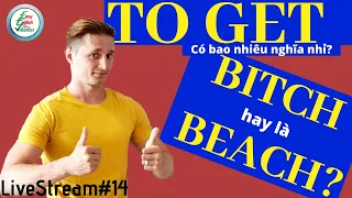 TO GET/Bitch hay Beach? - (Tiếng Anh MIỄN PHÍ #14) bởi thầy Valentin!!!!