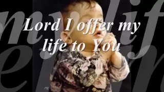 LORD I OFFER MY LIFE TO YOU