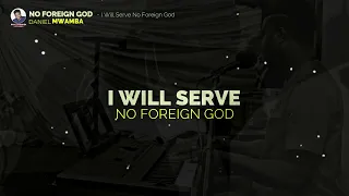 No Foreign God - [I Will Serve No Foreign God - Video Lyrics] | Daniel Mwamba