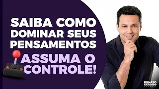 SAIBA COMO DOMINAR SEUS PENSAMENTOS: ASSUMA O CONTROLE! | #482