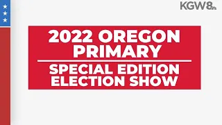 2022 Oregon Primary Election | KGW Special Edition Election Show