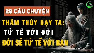 29 Câu Chuyện Thâm Thúy Dạy Ta: Tử Tế Với Đời, Đời Sẽ Tử Tế Với Bạn | Triết Lý Cuộc Sống Khôn Ngoan