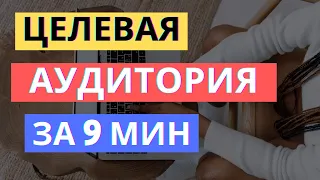 ЦЕЛЕВАЯ АУДИТОРИЯ: КАК ОПРЕДЕЛИТЬ ЗА 9 МИНУТ