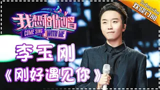 Come Sing With Me S02：李玉刚《刚好遇见你》Ep.9 Single【I Am A Singer Official Channel】