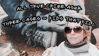 ALL TRUE CRIME ASMR 🪓 3 UNBELIEVABLE CASES OF KILLER KIDS🪓#truecrimeasmr #asmr #alltruecrime