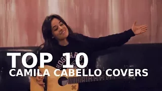 TOP 10: CAMILA CABELLO COVERS