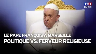 Le pape François à Marseille : entre politique et ferveur religieuse