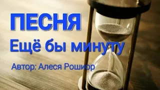 Ещё бы минуту/ НОВАЯ ПЕСНЯ ПРО ВРЕМЯ/ автор Алеся Рошиор/ 02.05.24