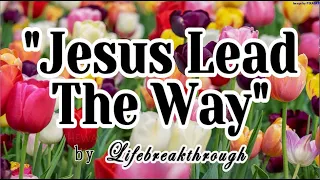 "JESUS LEAD THE WAY" (Christian Songs and Music by #lifebreakthrough) #lifebreakthroughmusic
