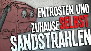 Entrosten und Sandstrahlen / Selbst und zu Hause DIY / Teil 1