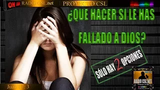 ¿QUE HACER SI LE HAS FALLADO A DIOS?/RADIO CSL.NET