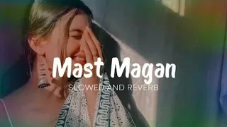 Mast Magan (Slowed + Reverb) Arijit Singh