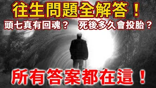 往生問題全解答！頭七回魂是真的嗎？死後多久會投胎？亡魂真的能保佑家人？所有答案，一次性全告訴你！丨禪語