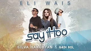 Eli Wais - Say it too (feat Silva Hakobyan & Gadi Sol)  Премьера!!!