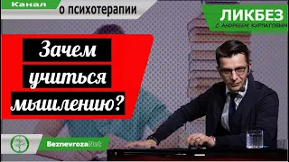 Зачем учиться мышлению? / Ликбез с Андреем Курпатовым