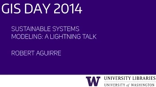 Sustainable Systems Modeling - UW GIS Day 2014 Lightning Talks