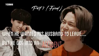 WHEN HE WANTED HIS HUSBAND TO LEAVE BUT HE GOT INTO AN ACCIDENT PART-7(FINAL)|Yoonmin ff|