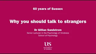 SUSSEX@60: Why you should talk to strangers by Dr Gillian Sandstrom